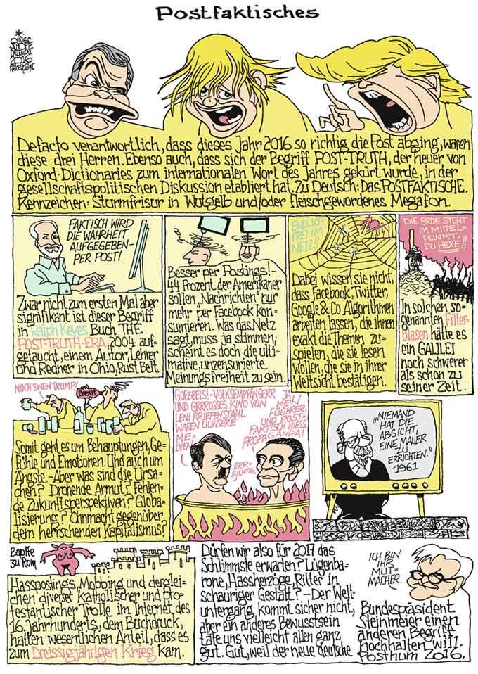 Oliver Schopf, politischer Karikaturist aus Österreich, politische Karikaturen aus Österreich, Karikatur Illustrationen Comic Bildergeschichte 2016 : POSTFAKTISCHE POLITIK POST TRUTH ERA LÜGE FARAGE BORIS JOHNSON TRUMP RALPF KEYES INTERNET SOCIAL MEDIA FACEBOOK GOOGLE FILTERBLASE GALILEO GALILEI NS-PROPAGANDA WALTER ULBRICHT BERLINER MAUER BUCHDRUCK DREISSIGJÄHRIGER KRIEG FRANK-WALTER STEINMEIER



