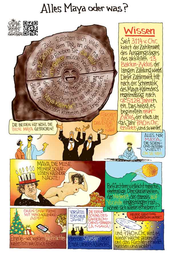 Oliver Schopf, politischer Karikaturist aus Österreich, politische Karikaturen aus Österreich, Karikatur Illustrationen Comic Bildergeschichte 2012 MAYA KALENDER ENDE 21.12. 2012 
BAKTUN ZYKLUS BIENE MAJA SCHEINWELT MAYA GOYA MAYA ASTEROID YUKATÁN GAENSEBLUEMCHEN  
  









