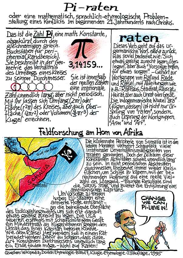 Oliver Schopf, politischer Karikaturist aus Österreich, politische Karikaturen aus Österreich, Karikatur Illustrationen Comic Bildergeschichte 2011: piraten, somalia, horn von afrika, golf von aden, zahl pi, raten, mathematik, etymolgie, feldforschung


 




