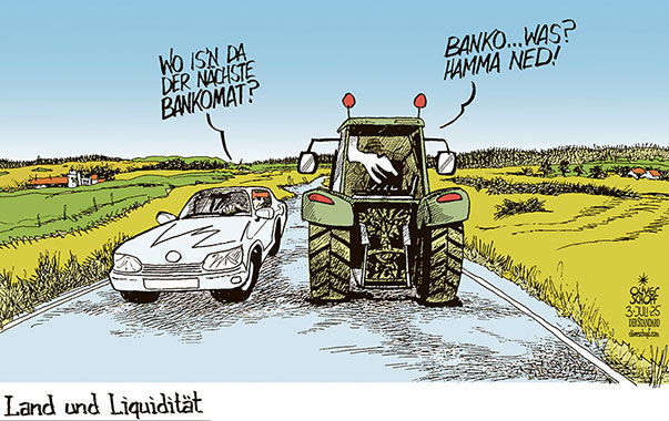 Oliver Schopf, politischer Karikaturist aus Österreich, politische Karikaturen aus Österreich, Karikatur Cartoon Illustrationen Politik Politiker Österreich Cartoon Movement, @oliverschopf.bsky.social 2025: GELD BARGELD BANKOMAT AUSSTATTUNG ABHEBEN AM LAND LIQUIDITÄT LANDSTRASSE AUTO TRAKTOR BAUER HAMMA NED

























